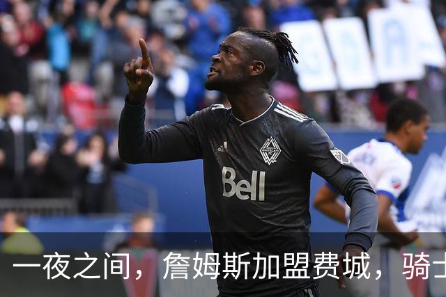 一夜之间，詹姆斯加盟费城，骑士启动B方案，掘金恐贱卖替补中锋
