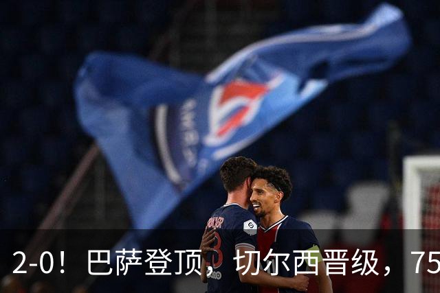 2-0！巴萨登顶，切尔西晋级，750万砸晕世界杯门神！