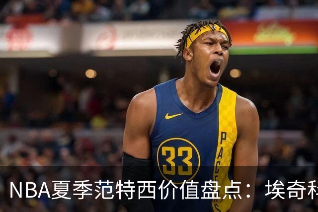 NBA夏季范特西价值盘点：埃奇科姆与阿夫迪亚步入“降温”行列